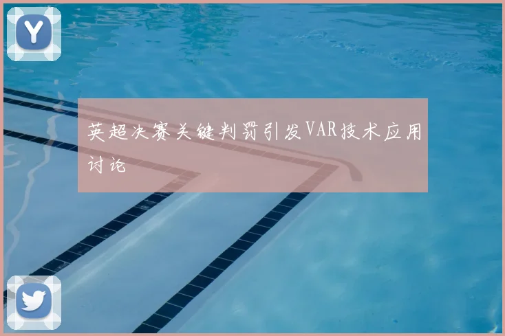 英超决赛关键判罚引发VAR技术应用讨论